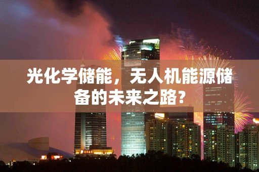 光化学储能，无人机能源储备的未来之路？