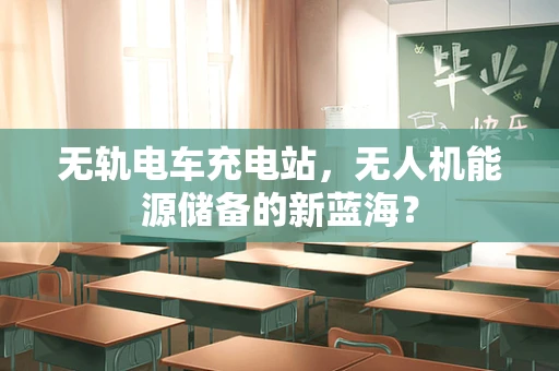 无轨电车充电站，无人机能源储备的新蓝海？