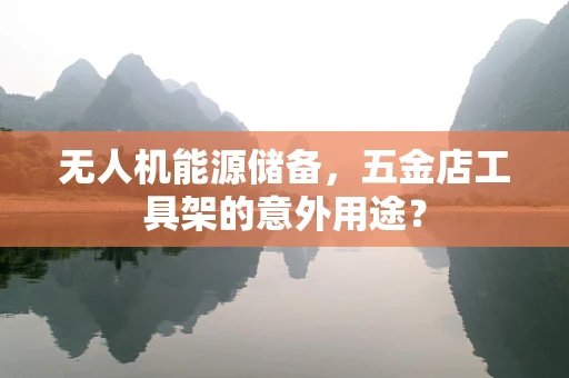 无人机能源储备，五金店工具架的意外用途？