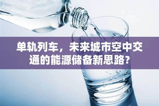 单轨列车，未来城市空中交通的能源储备新思路？