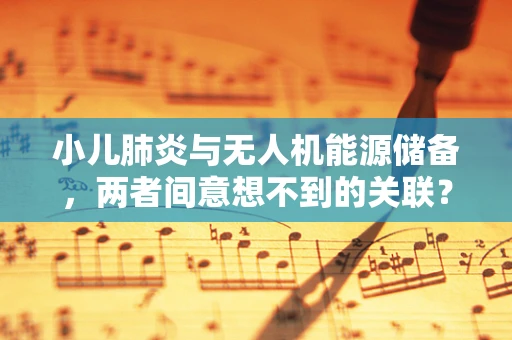 小儿肺炎与无人机能源储备，两者间意想不到的关联？