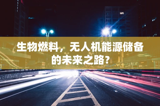 生物燃料，无人机能源储备的未来之路？