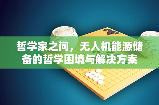 哲学家之问，无人机能源储备的哲学困境与解决方案
