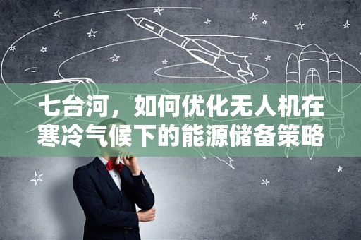 七台河，如何优化无人机在寒冷气候下的能源储备策略？