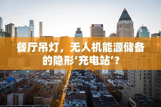 餐厅吊灯，无人机能源储备的隐形‘充电站’？