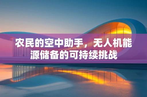 农民的空中助手，无人机能源储备的可持续挑战