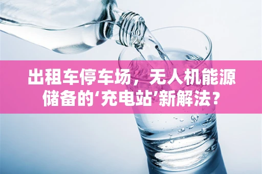 出租车停车场，无人机能源储备的‘充电站’新解法？