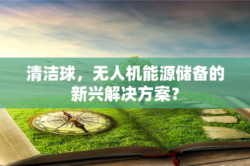 清洁球，无人机能源储备的新兴解决方案？