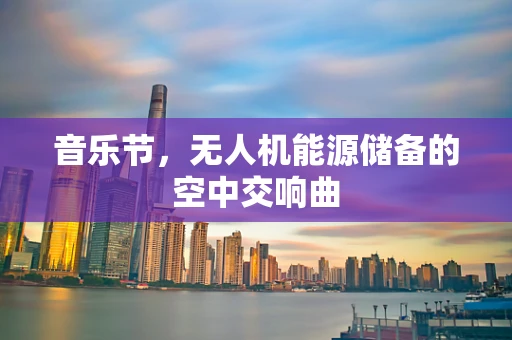 音乐节，无人机能源储备的空中交响曲
