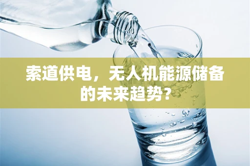 索道供电，无人机能源储备的未来趋势？