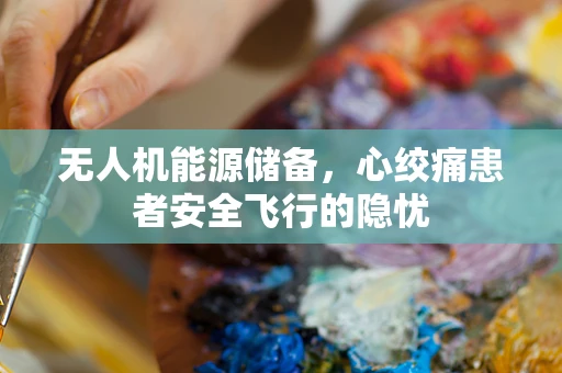 无人机能源储备，心绞痛患者安全飞行的隐忧