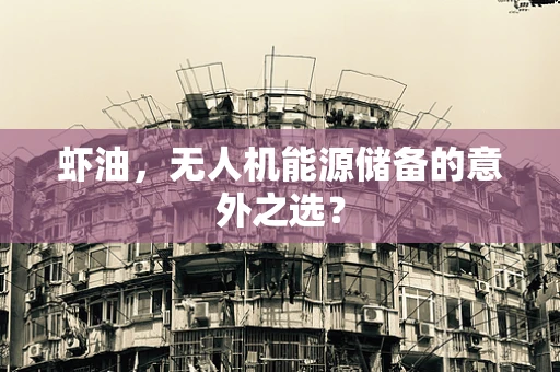 虾油，无人机能源储备的意外之选？
