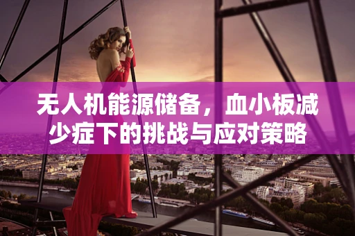 无人机能源储备，血小板减少症下的挑战与应对策略
