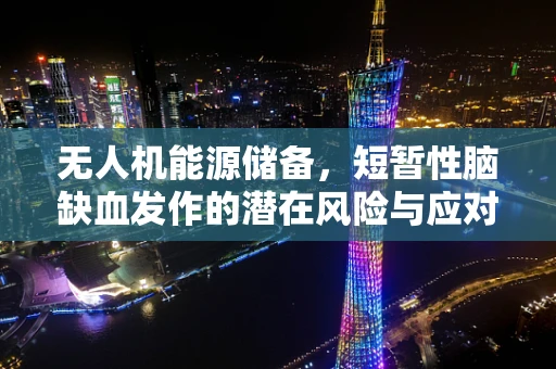 无人机能源储备，短暂性脑缺血发作的潜在风险与应对策略？
