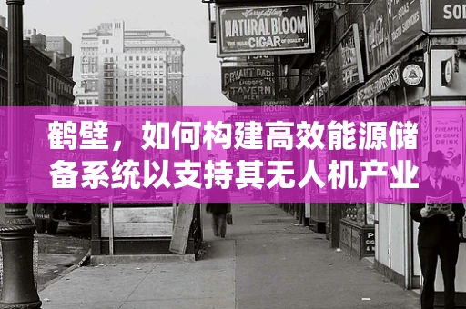 鹤壁，如何构建高效能源储备系统以支持其无人机产业？