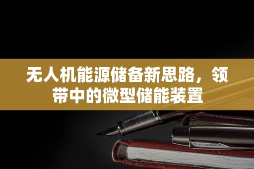 无人机能源储备新思路，领带中的微型储能装置