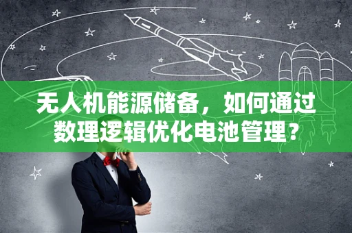 无人机能源储备，如何通过数理逻辑优化电池管理？