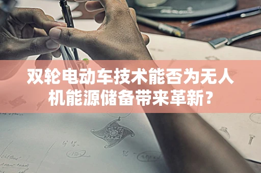 双轮电动车技术能否为无人机能源储备带来革新？
