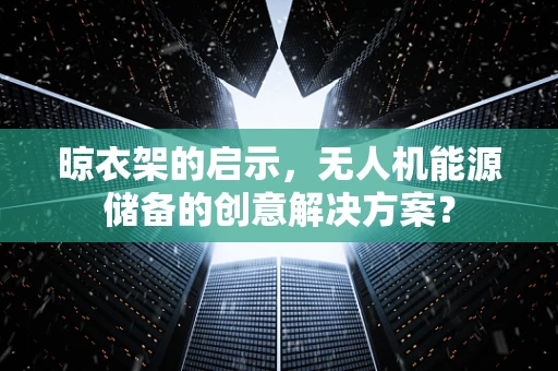 晾衣架的启示，无人机能源储备的创意解决方案？