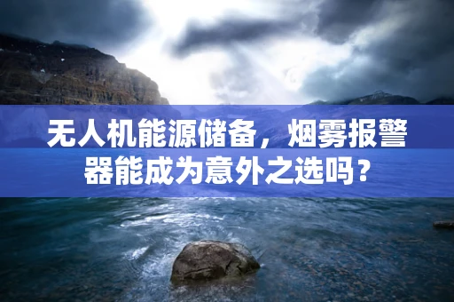 无人机能源储备，烟雾报警器能成为意外之选吗？