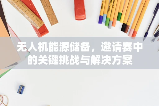 无人机能源储备，邀请赛中的关键挑战与解决方案