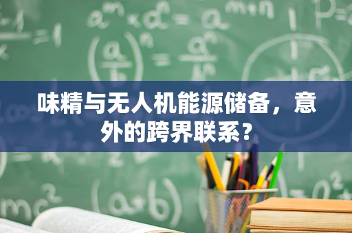 味精与无人机能源储备，意外的跨界联系？