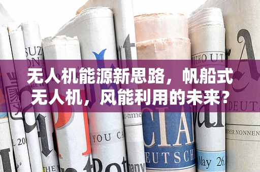 无人机能源新思路，帆船式无人机，风能利用的未来？