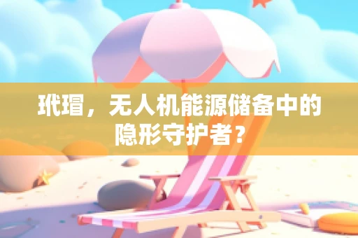 玳瑁，无人机能源储备中的隐形守护者？