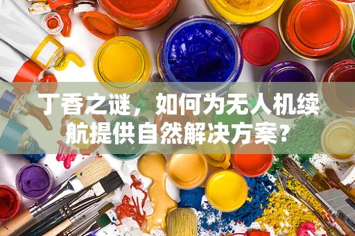 丁香之谜，如何为无人机续航提供自然解决方案？