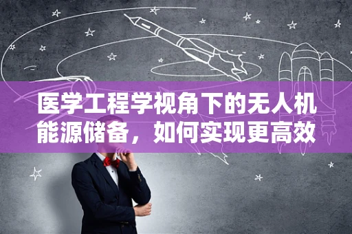 医学工程学视角下的无人机能源储备，如何实现更高效的生物燃料应用？