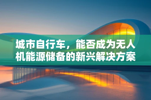 城市自行车，能否成为无人机能源储备的新兴解决方案？