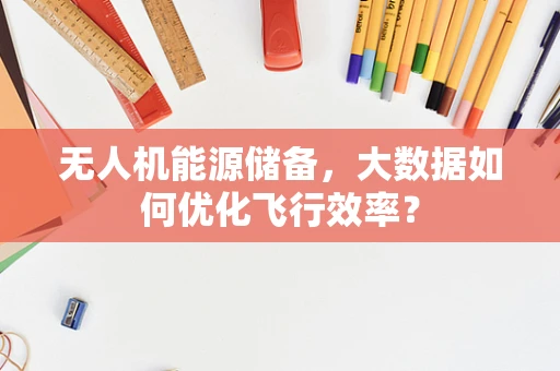 无人机能源储备，大数据如何优化飞行效率？