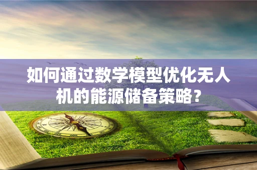 如何通过数学模型优化无人机的能源储备策略？
