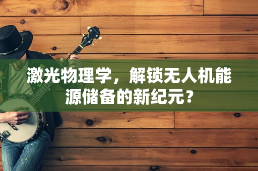 激光物理学，解锁无人机能源储备的新纪元？