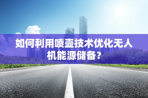 如何利用喷壶技术优化无人机能源储备？