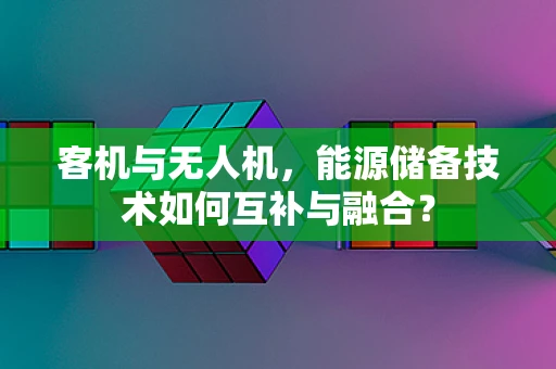 客机与无人机，能源储备技术如何互补与融合？