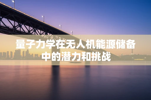 量子力学在无人机能源储备中的潜力和挑战