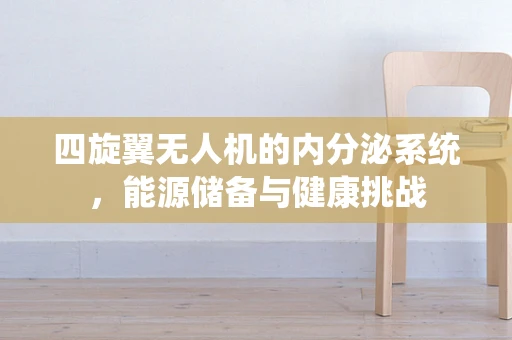 四旋翼无人机的内分泌系统，能源储备与健康挑战