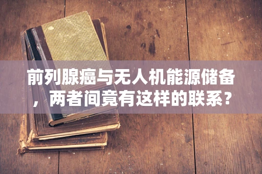 前列腺癌与无人机能源储备，两者间竟有这样的联系？