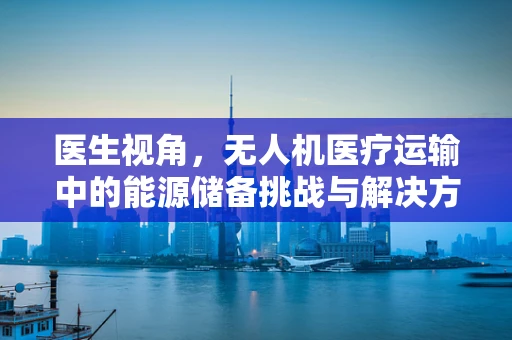 医生视角，无人机医疗运输中的能源储备挑战与解决方案