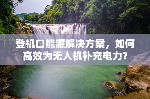 登机口能源解决方案，如何高效为无人机补充电力？