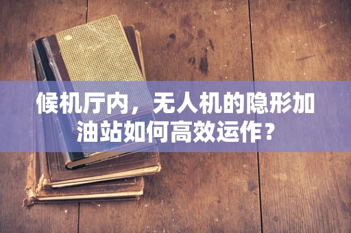候机厅内，无人机的隐形加油站如何高效运作？