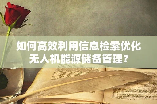 如何高效利用信息检索优化无人机能源储备管理？