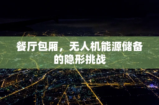 餐厅包厢，无人机能源储备的隐形挑战