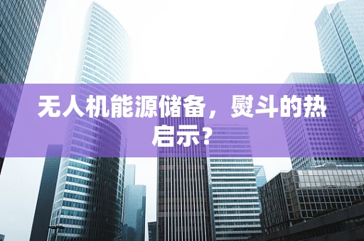 无人机能源储备，熨斗的热启示？