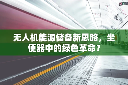 无人机能源储备新思路，坐便器中的绿色革命？