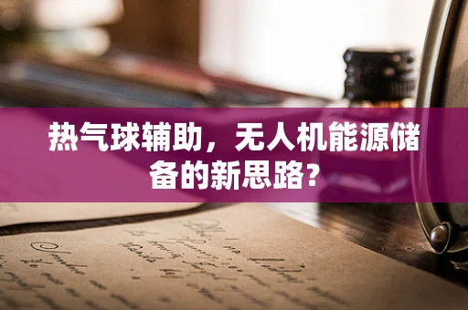 热气球辅助，无人机能源储备的新思路？