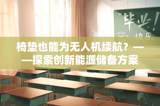 椅垫也能为无人机续航？——探索创新能源储备方案