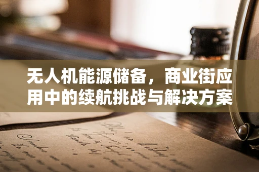 无人机能源储备，商业街应用中的续航挑战与解决方案？
