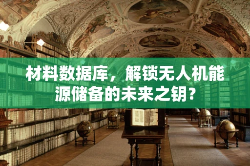 材料数据库，解锁无人机能源储备的未来之钥？